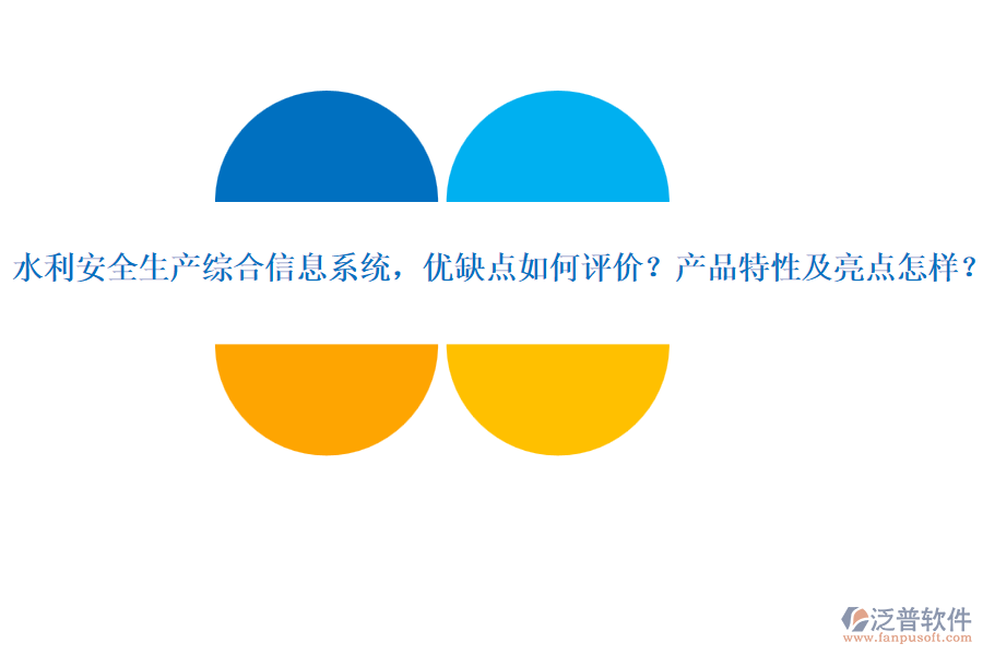 水利安全生產(chǎn)綜合信息系統(tǒng)，優(yōu)缺點如何評價？產(chǎn)品特性及亮點怎樣？