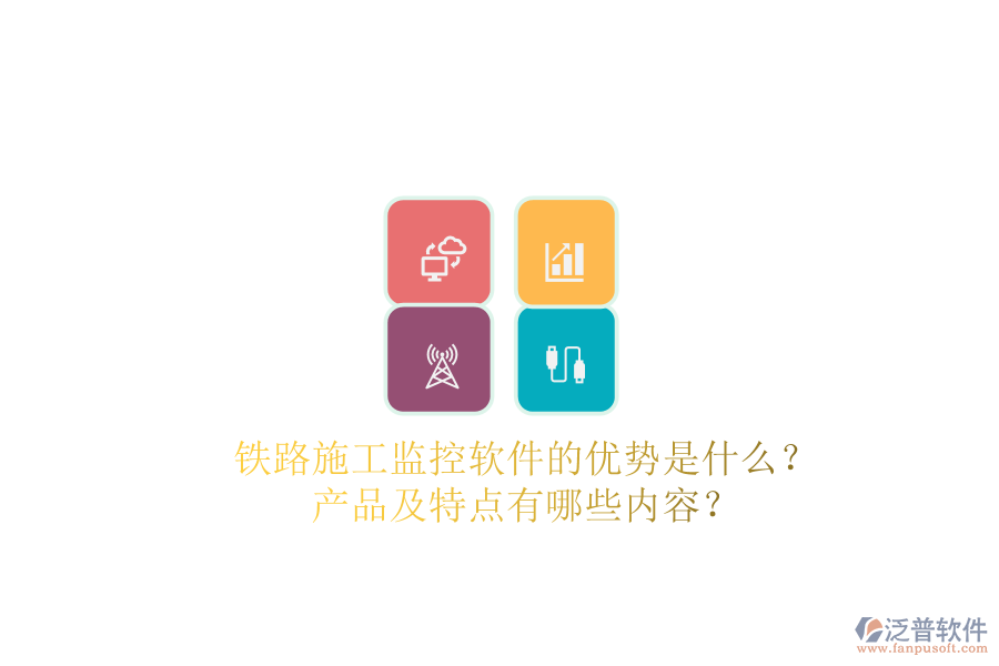 鐵路施工監(jiān)控軟件的優(yōu)勢是什么？產(chǎn)品及特點(diǎn)有哪些內(nèi)容？