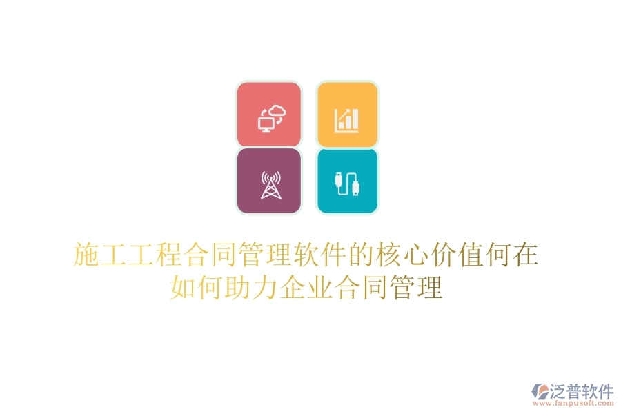 施工工程合同管理軟件的核心價值何在？如何助力企業(yè)合同管理？