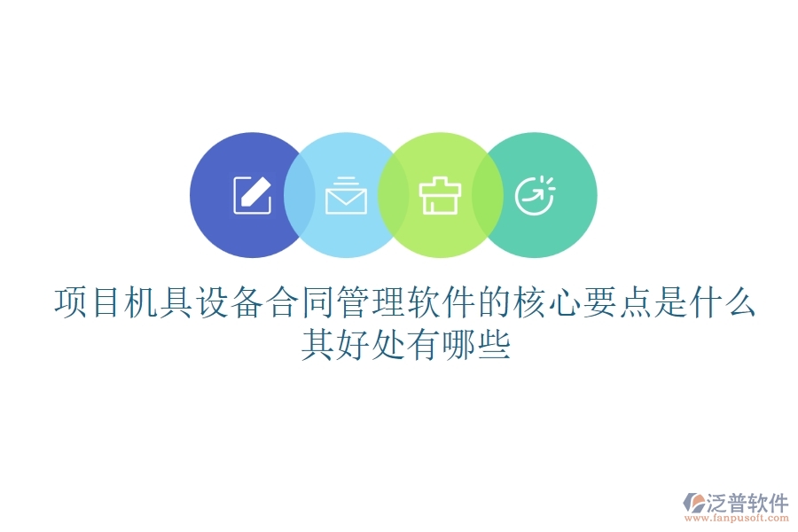項(xiàng)目機(jī)具設(shè)備合同管理軟件的核心要點(diǎn)是什么？其好處有哪些？
