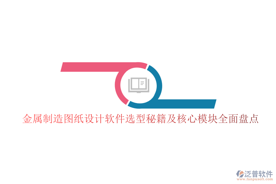 金屬制造圖紙設(shè)計軟件選型秘籍及核心模塊全面盤點(diǎn)