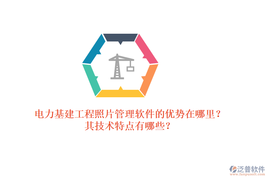 電力基建工程照片管理軟件的優(yōu)勢(shì)在哪里？其技術(shù)特點(diǎn)有哪些？