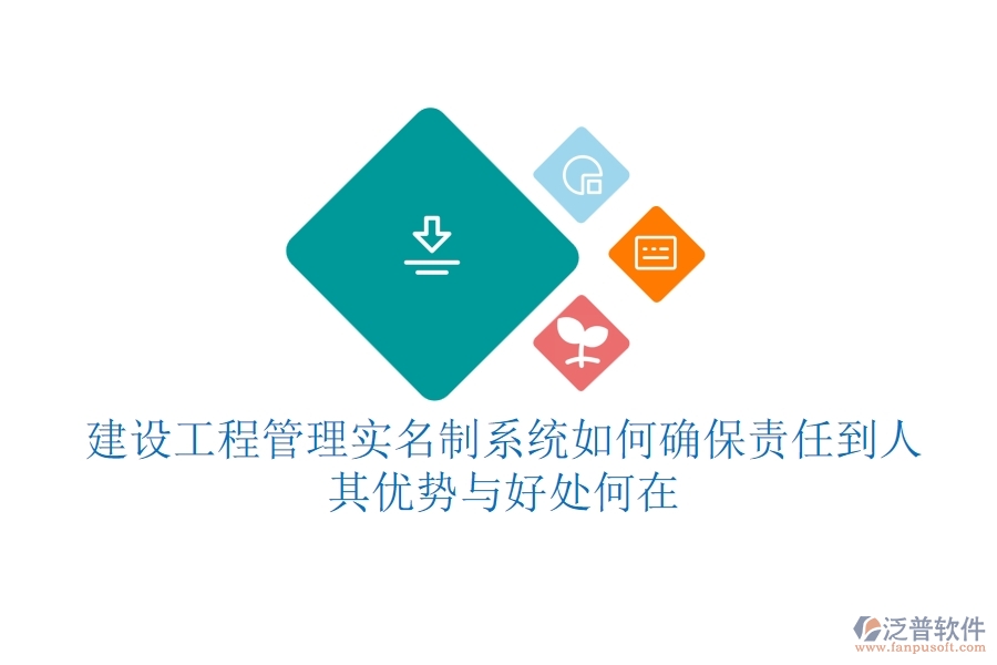 建設(shè)工程管理實名制系統(tǒng)如何確保責任到人？其優(yōu)勢與好處何在？