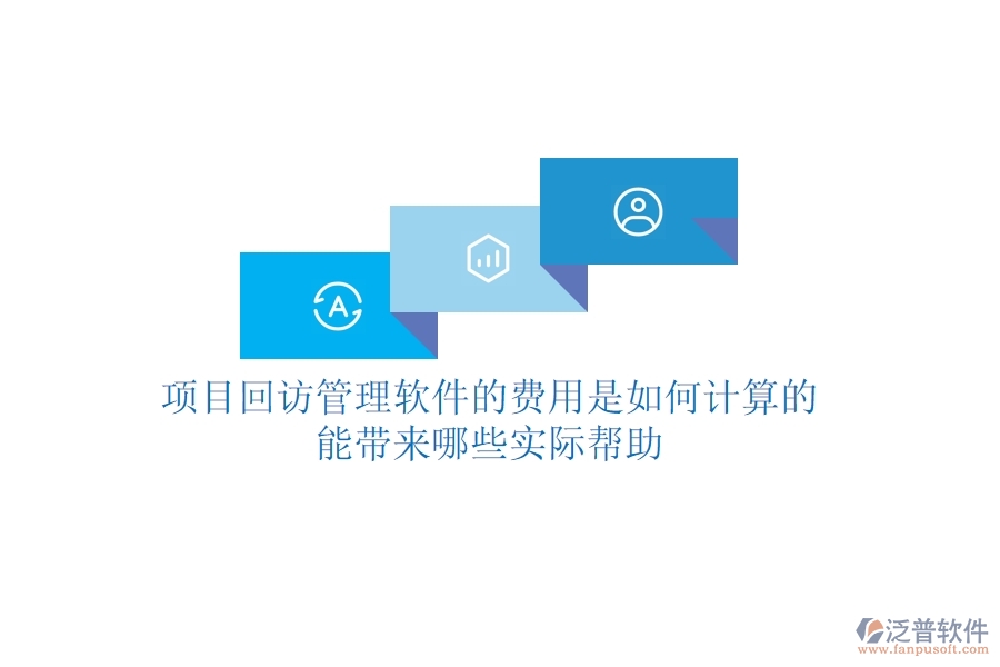 項目回訪管理軟件的費用是如何計算的？能帶來哪些實際幫助？