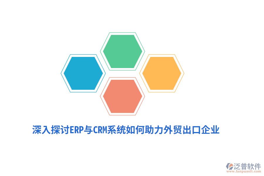 深入探討ERP與CRM系統(tǒng)如何助力外貿(mào)出口企業(yè)？