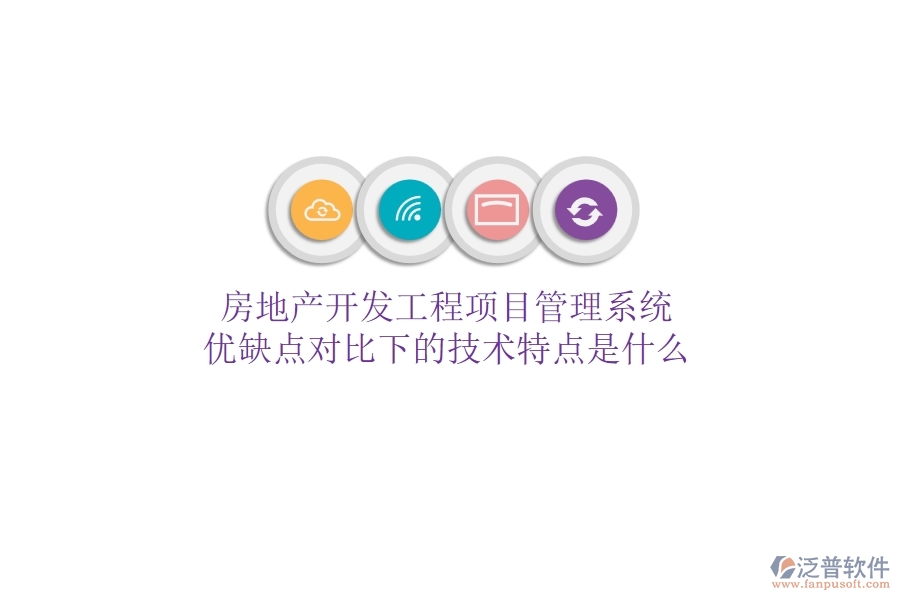 房地產(chǎn)開發(fā)工程項(xiàng)目管理系統(tǒng)，優(yōu)缺點(diǎn)對比下的技術(shù)特點(diǎn)是什么？