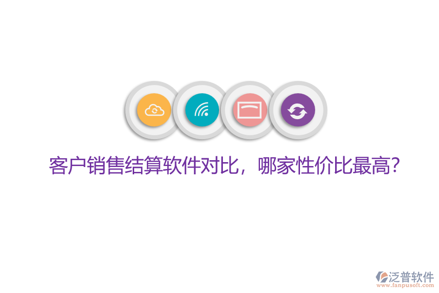客戶銷售結(jié)算軟件對(duì)比，哪家性價(jià)比最高？