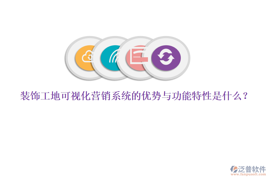 裝飾工地可視化營銷系統(tǒng)的優(yōu)勢與功能特性是什么？