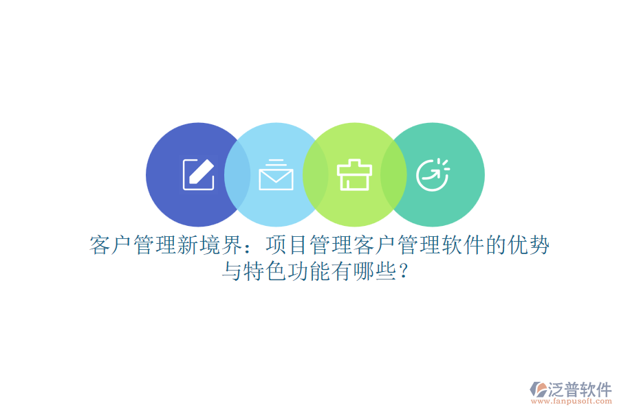 客戶管理新境界：項目管理客戶管理軟件的優(yōu)勢與特色功能有哪些？