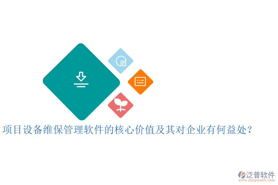 項(xiàng)目設(shè)備維保管理軟件的核心價(jià)值及其對(duì)企業(yè)有何益處？