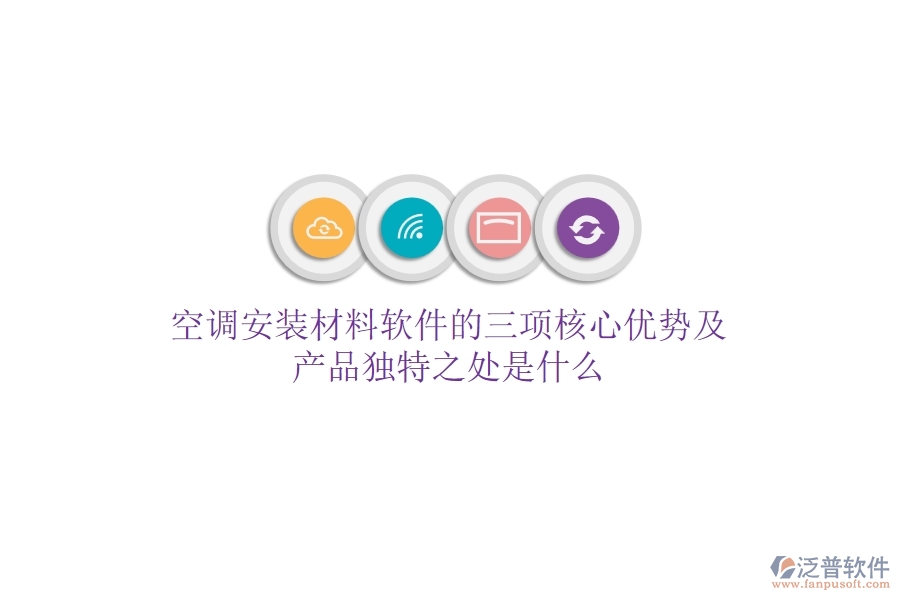 空調(diào)安裝材料軟件的三項核心優(yōu)勢及產(chǎn)品獨特之處是什么？