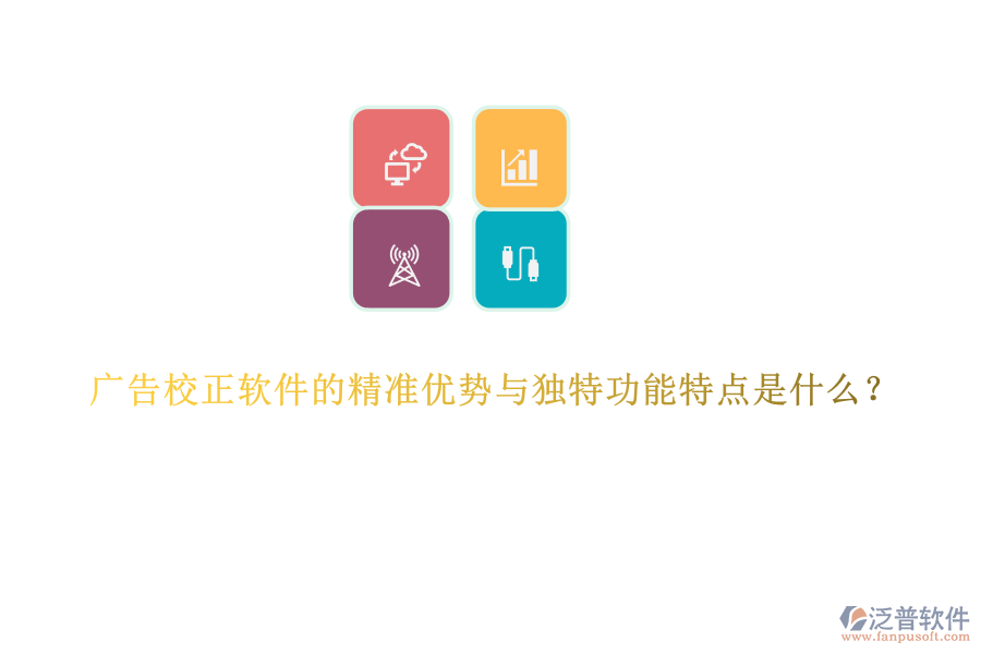 廣告校正軟件的精準優(yōu)勢與獨特功能特點是什么？