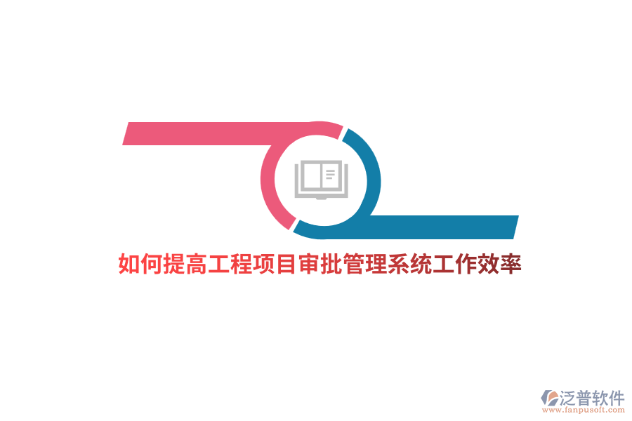 如何提高工程項目審批管理系統(tǒng)工作效率？