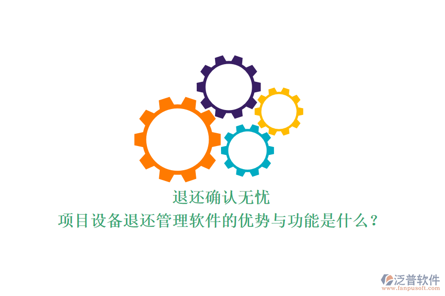 退還確認(rèn)無憂，項(xiàng)目設(shè)備退還管理軟件的優(yōu)勢(shì)與功能是什么？