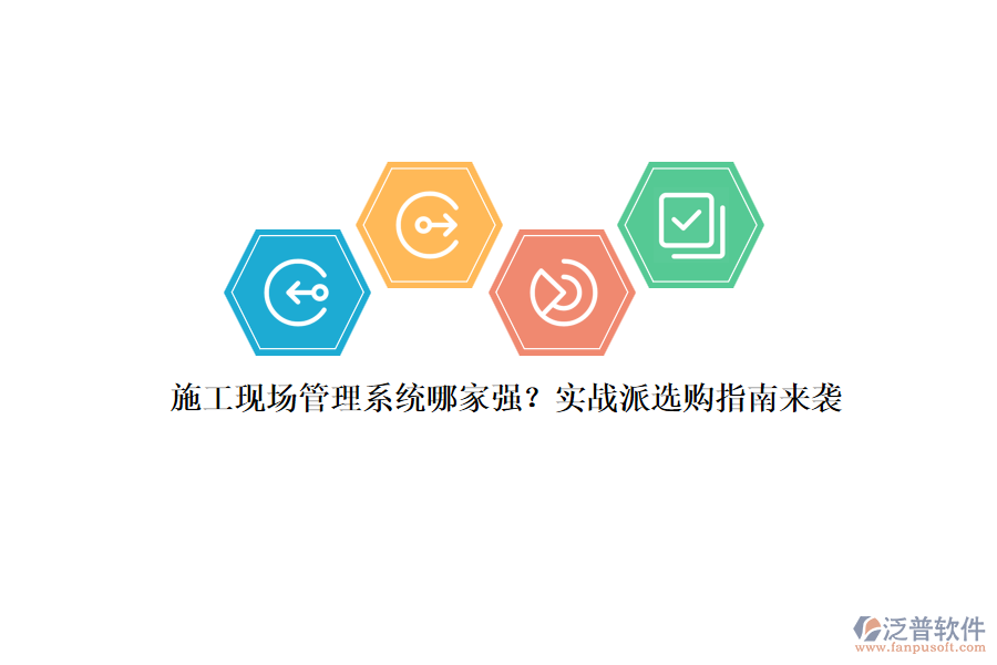 施工現(xiàn)場管理系統(tǒng)哪家強？實戰(zhàn)派選購指南來襲