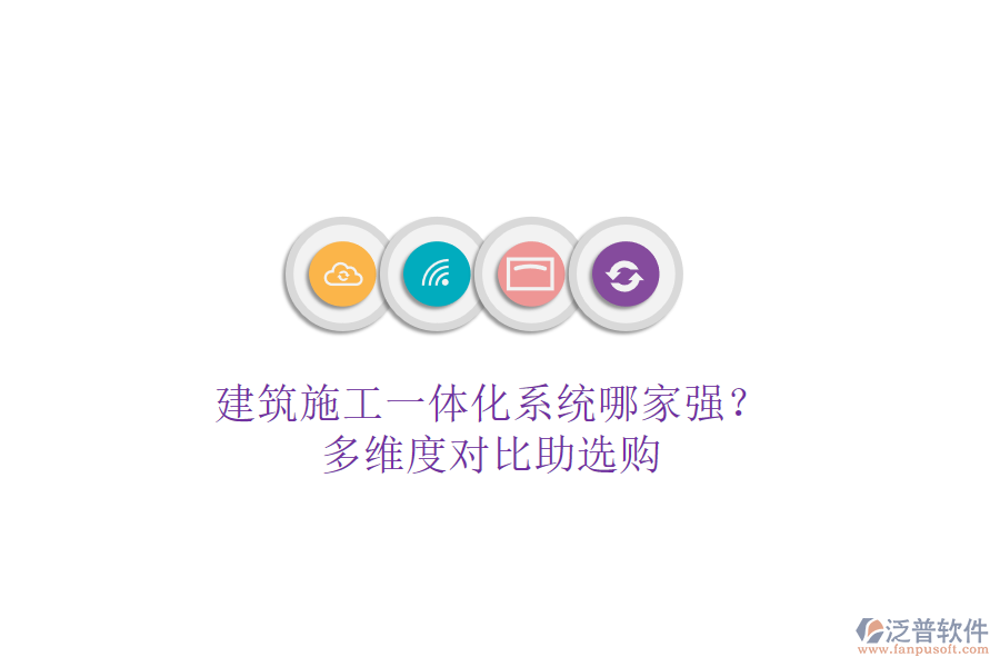 建筑施工一體化系統(tǒng)哪家強(qiáng)？多維度對(duì)比助選購