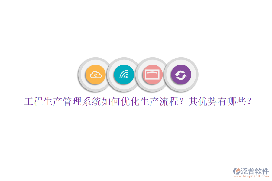 工程生產(chǎn)管理系統(tǒng)如何優(yōu)化生產(chǎn)流程？其優(yōu)勢(shì)有哪些？