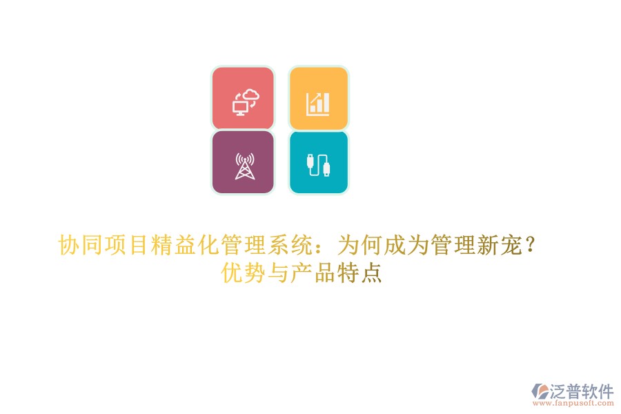 協(xié)同項目精益化管理系統(tǒng)：為何成為管理新寵？優(yōu)勢與產(chǎn)品特點