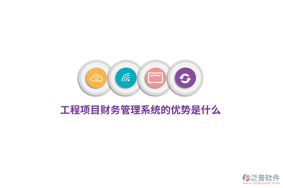 工程項(xiàng)目財(cái)務(wù)管理系統(tǒng)的優(yōu)勢(shì)是什么？