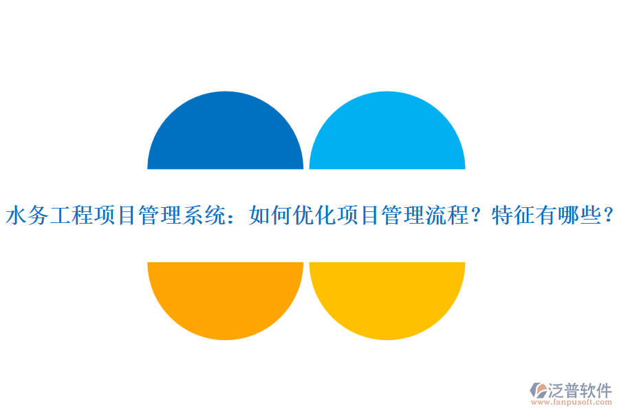 水務(wù)工程項(xiàng)目管理系統(tǒng)：如何優(yōu)化項(xiàng)目管理流程？特征有哪些？