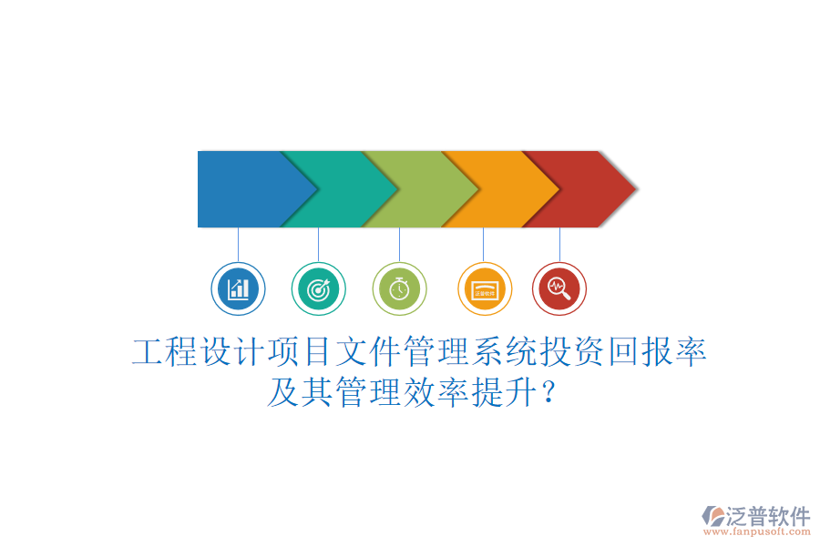 工程設(shè)計(jì)項(xiàng)目文件管理系統(tǒng)投資回報(bào)率及其管理效率提升？