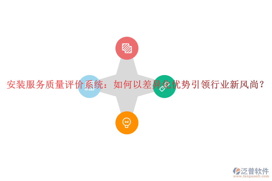 安裝服務(wù)質(zhì)量評價系統(tǒng)：如何以差異化優(yōu)勢引領(lǐng)行業(yè)新風(fēng)尚？