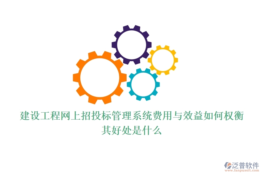 建設(shè)工程網(wǎng)上招投標(biāo)管理系統(tǒng)費(fèi)用與效益如何權(quán)衡？其好處是什么？
