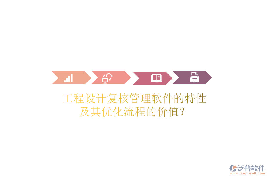 工程設(shè)計(jì)復(fù)核管理軟件的特性及其優(yōu)化流程的價值？