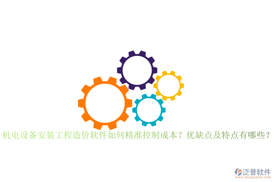 機(jī)電設(shè)備安裝工程造價(jià)軟件如何精準(zhǔn)控制成本？優(yōu)缺點(diǎn)及特點(diǎn)有哪些？
