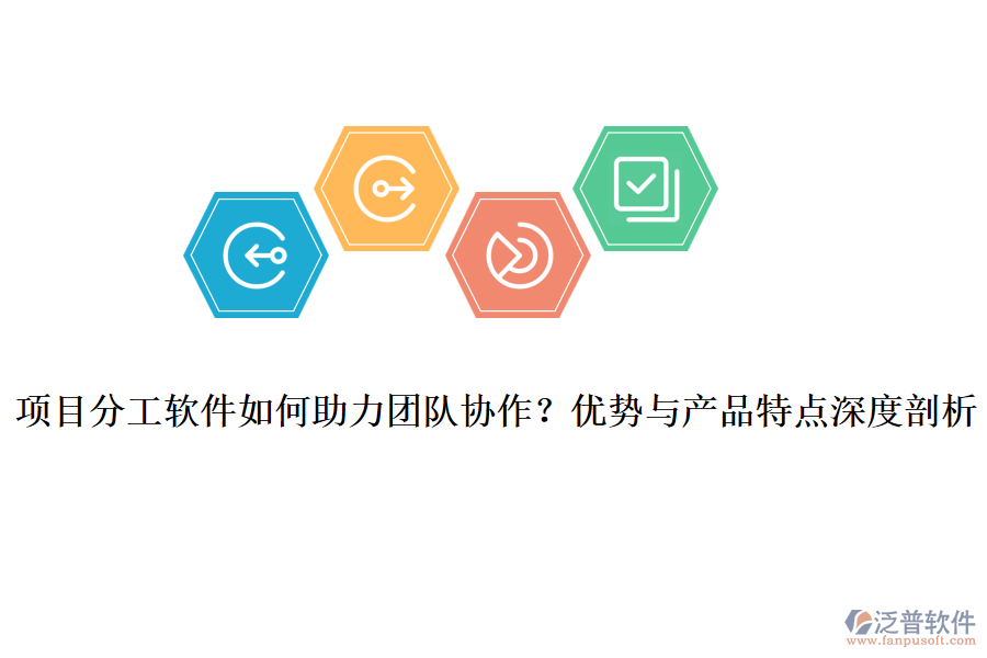 項(xiàng)目分工軟件如何助力團(tuán)隊(duì)協(xié)作？優(yōu)勢與產(chǎn)品特點(diǎn)深度剖析
