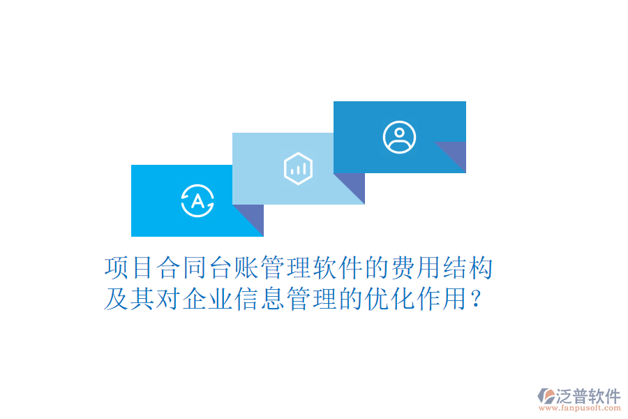 項(xiàng)目合同臺(tái)賬管理軟件的費(fèi)用結(jié)構(gòu)及其對(duì)企業(yè)信息管理的優(yōu)化作用？
