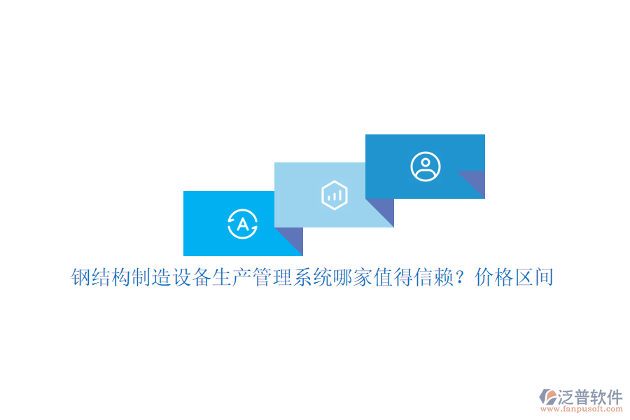 鋼結(jié)構(gòu)制造設(shè)備生產(chǎn)管理系統(tǒng)哪家值得信賴？價格區(qū)間