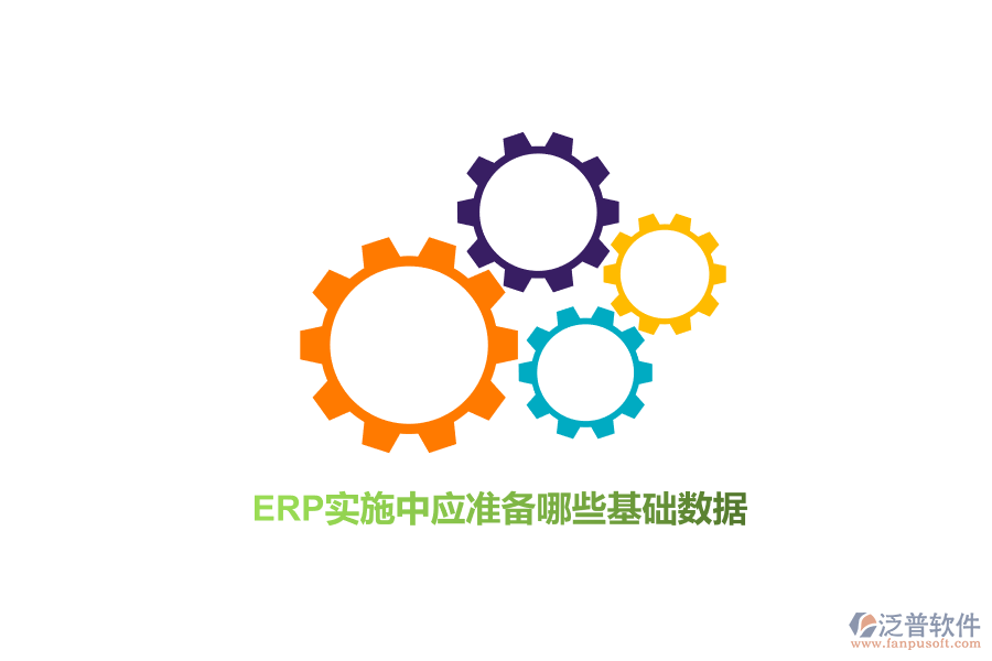 ERP實(shí)施中應(yīng)準(zhǔn)備哪些基礎(chǔ)數(shù)據(jù)？