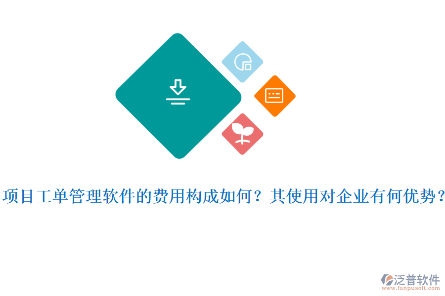 項目工單管理軟件的費用構(gòu)成如何？其使用對企業(yè)有何優(yōu)勢？