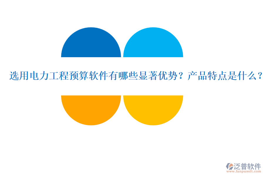 選用電力工程預(yù)算軟件有哪些顯著優(yōu)勢？產(chǎn)品特點是什么？