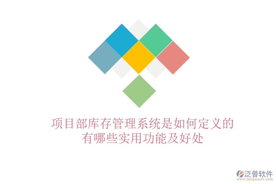 項(xiàng)目部庫存管理系統(tǒng)是如何定義的？有哪些實(shí)用功能及好處？