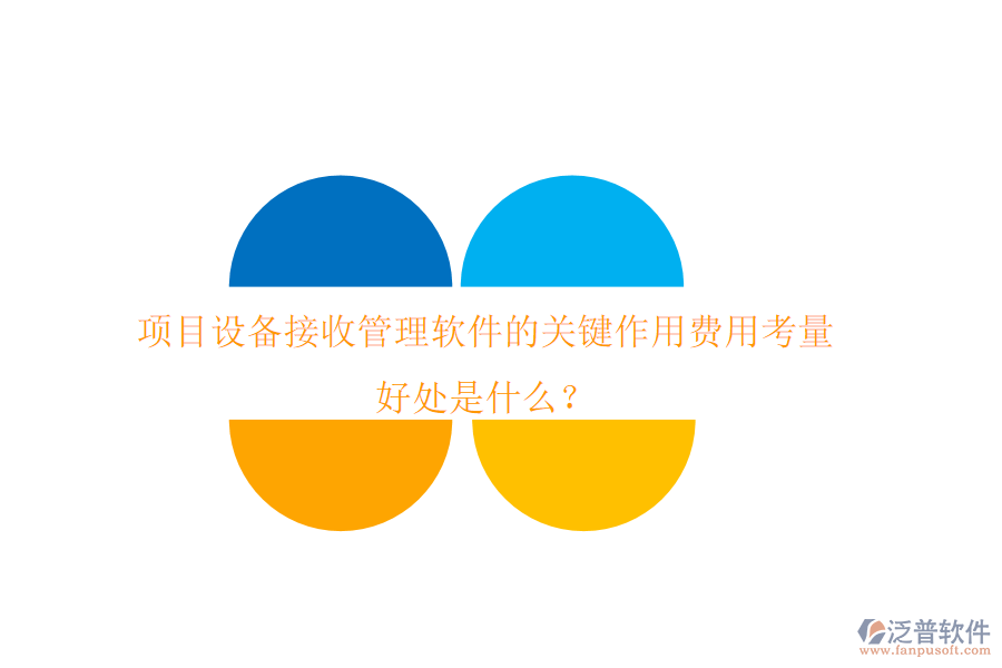 項(xiàng)目設(shè)備接收管理軟件的關(guān)鍵作用、費(fèi)用考量及其好處是什么？