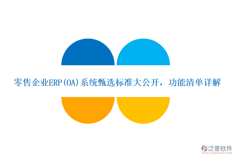 零售企業(yè)ERP(OA)系統(tǒng)甄選標(biāo)準(zhǔn)大公開，功能清單詳解