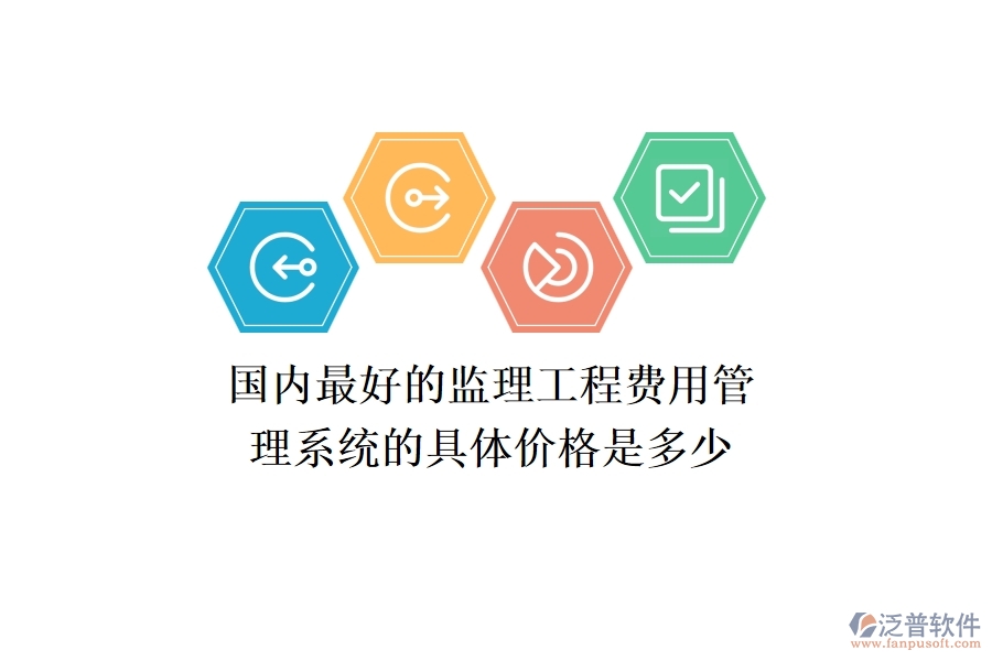 國(guó)內(nèi)最好的監(jiān)理工程費(fèi)用管理系統(tǒng)的具體價(jià)格是多少？