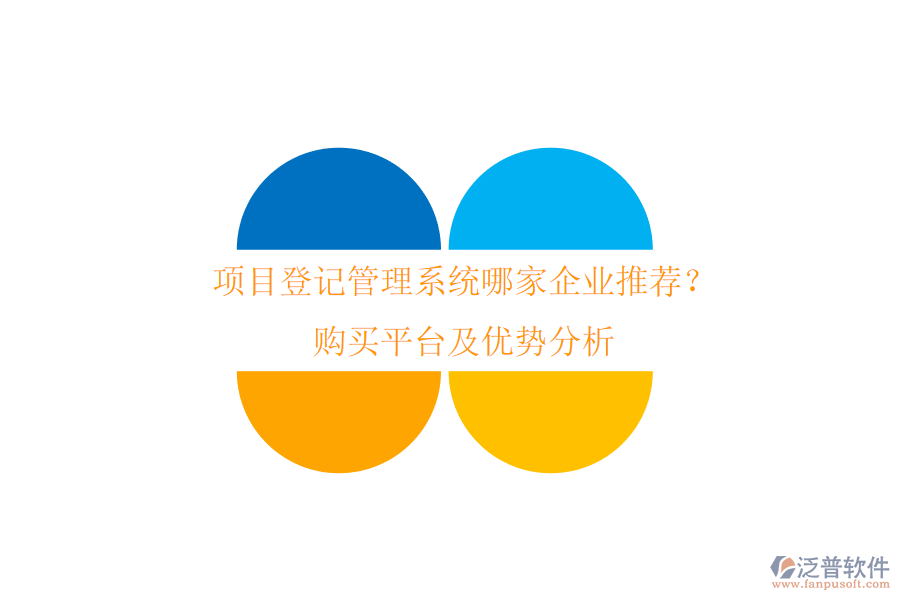 項目登記管理系統(tǒng)哪家企業(yè)推薦？購買平臺及優(yōu)勢分析