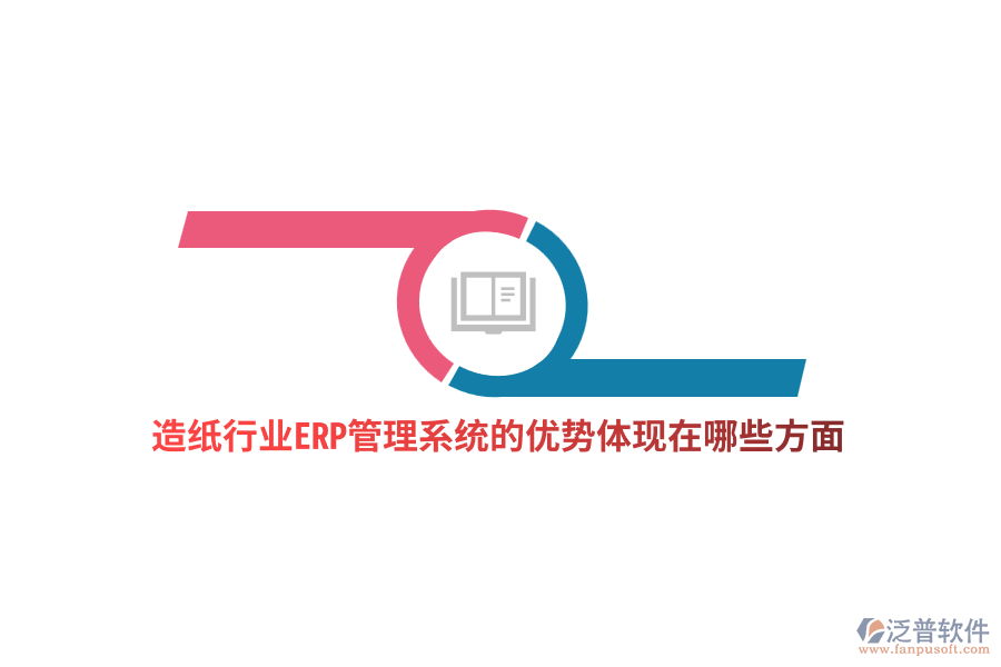 造紙行業(yè)ERP管理系統(tǒng)的優(yōu)勢體現(xiàn)在哪些方面？