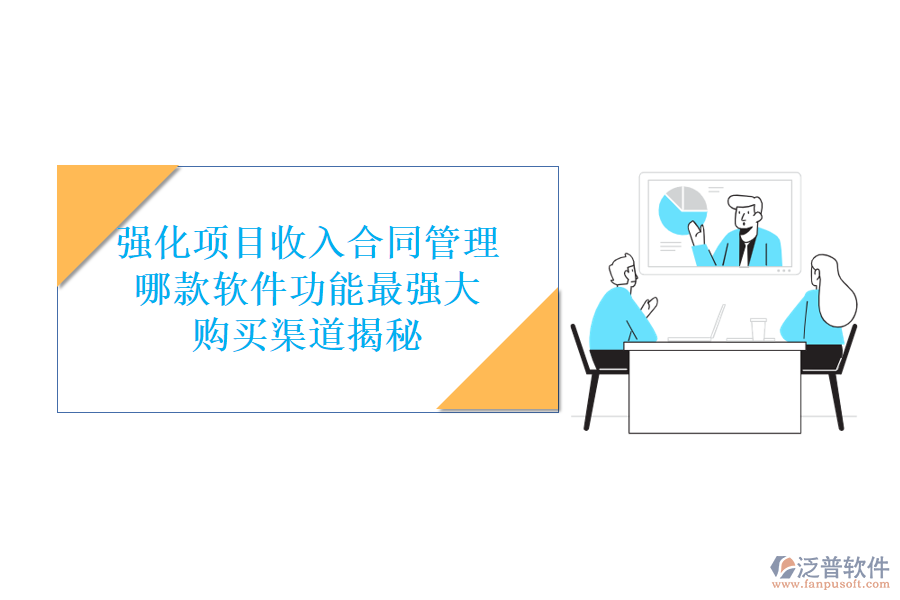 強(qiáng)化項(xiàng)目收入合同管理，哪款軟件功能最強(qiáng)大？購(gòu)買渠道揭秘
