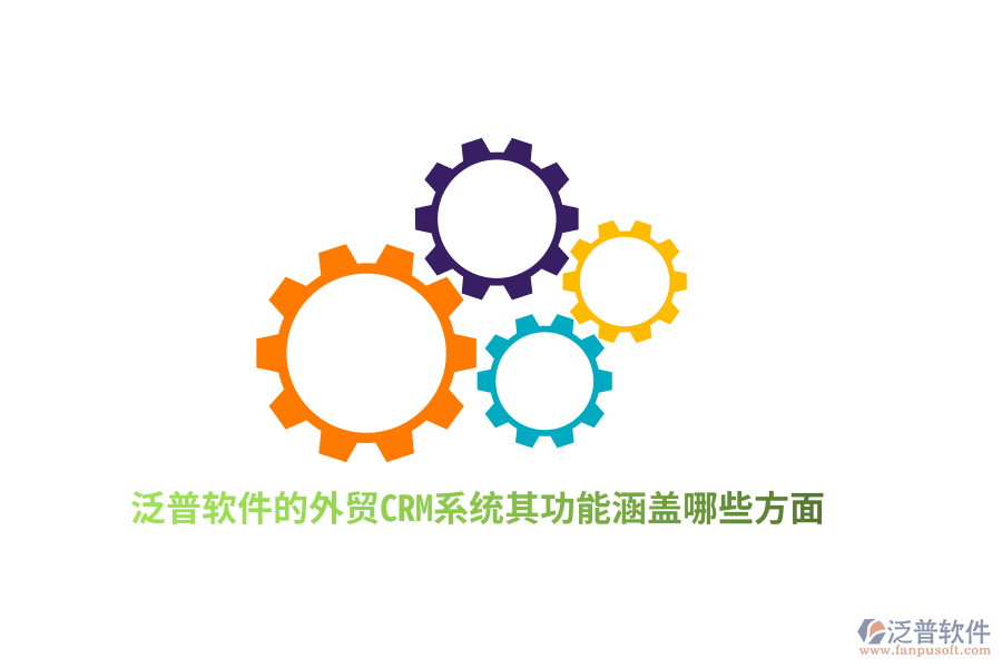 泛普軟件的外貿CRM系統(tǒng)其功能涵蓋哪些方面？