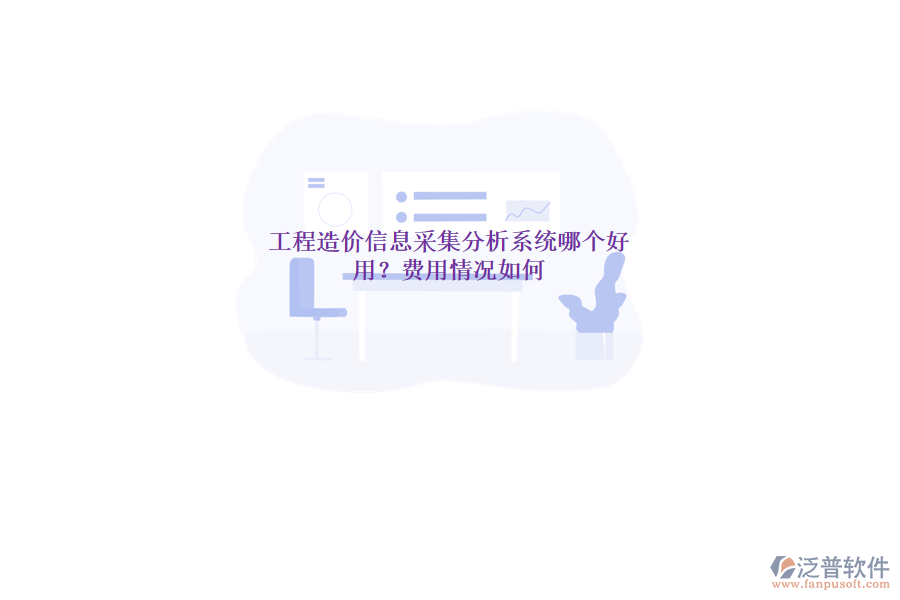 工程造價(jià)信息采集分析系統(tǒng)哪個(gè)好用？費(fèi)用情況如何？