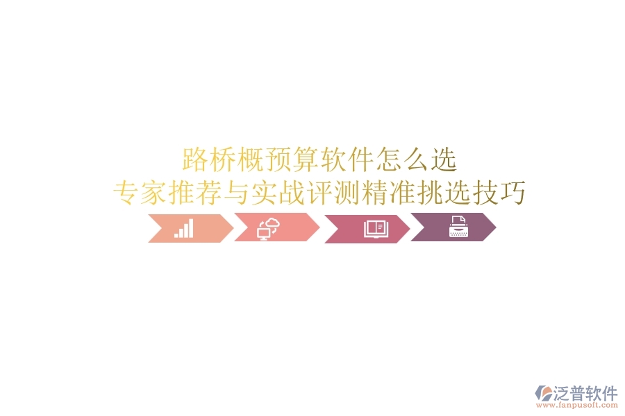 路橋概預(yù)算軟件怎么選？專家推薦與實戰(zhàn)評測，精準挑選技巧