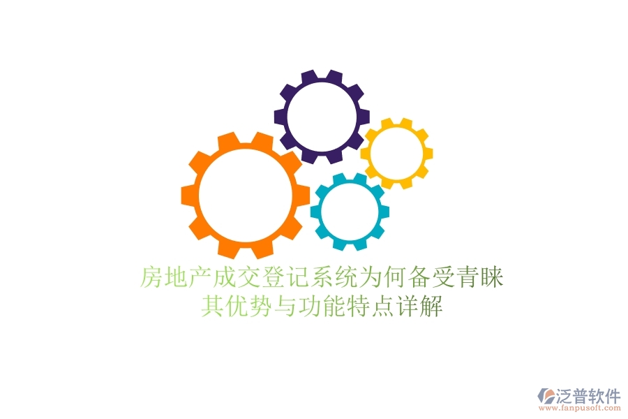 房地產(chǎn)成交登記系統(tǒng)為何備受青睞？其優(yōu)勢(shì)與功能特點(diǎn)詳解
