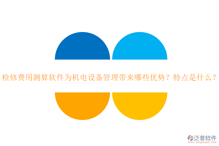 檢修費(fèi)用測(cè)算軟件為機(jī)電設(shè)備管理帶來(lái)哪些優(yōu)勢(shì)？特點(diǎn)是什么？