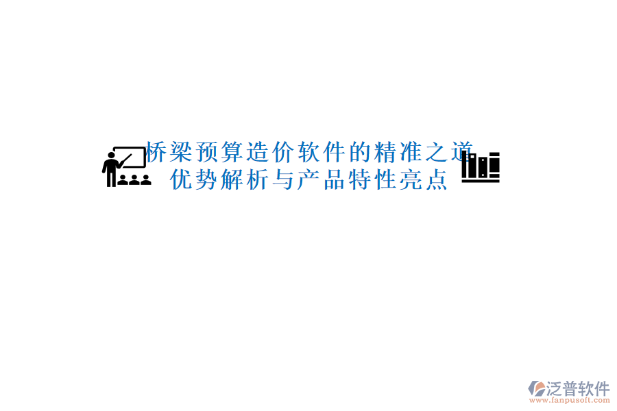 橋梁預(yù)算造價軟件的精準(zhǔn)之道：優(yōu)勢解析與產(chǎn)品特性亮點