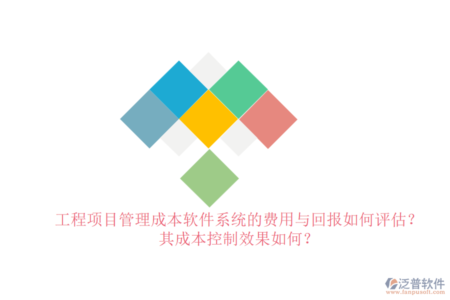 工程項(xiàng)目管理成本軟件系統(tǒng)的費(fèi)用與回報(bào)如何評(píng)估？其成本控制效果如何？