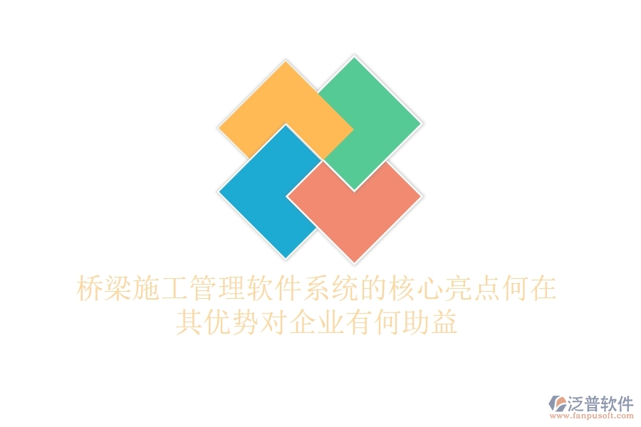橋梁施工管理軟件系統(tǒng)的核心亮點(diǎn)何在？其優(yōu)勢對(duì)企業(yè)有何助益？